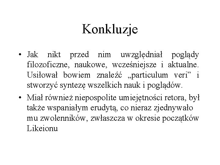 Konkluzje • Jak nikt przed nim uwzględniał poglądy filozoficzne, naukowe, wcześniejsze i aktualne. Usiłował