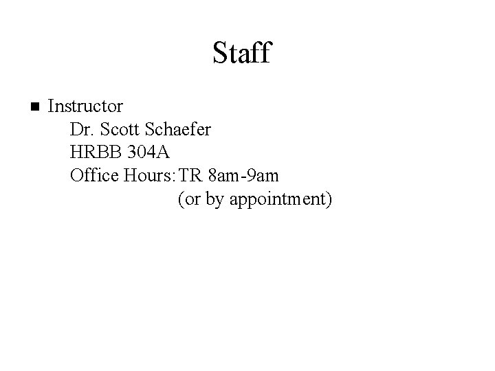 Staff n Instructor u Dr. Scott Schaefer u HRBB 304 A u Office Hours: