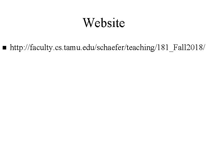 Website n http: //faculty. cs. tamu. edu/schaefer/teaching/181_Fall 2018/ 