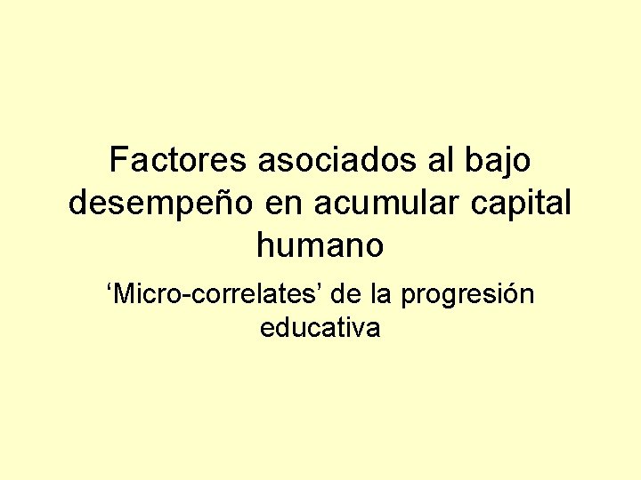 Factores asociados al bajo desempeño en acumular capital humano ‘Micro-correlates’ de la progresión educativa