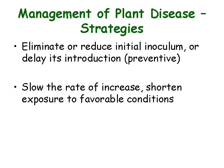 Management of Plant Disease – Strategies • Eliminate or reduce initial inoculum, or delay Management of Plant Disease – Strategies • Eliminate or reduce initial inoculum, or delay