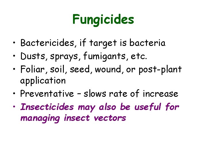 Fungicides • Bactericides, if target is bacteria • Dusts, sprays, fumigants, etc. • Foliar, Fungicides • Bactericides, if target is bacteria • Dusts, sprays, fumigants, etc. • Foliar,