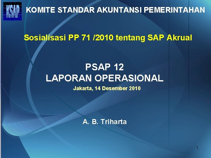 KOMITE STANDAR AKUNTANSI PEMERINTAHAN Sosialisasi PP 71 /2010 tentang SAP Akrual PSAP 12 LAPORAN