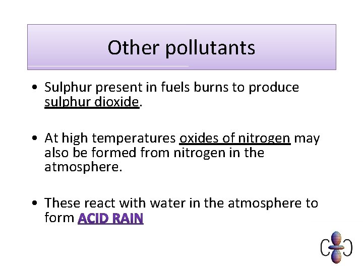 Other pollutants • Sulphur present in fuels burns to produce sulphur dioxide. • At