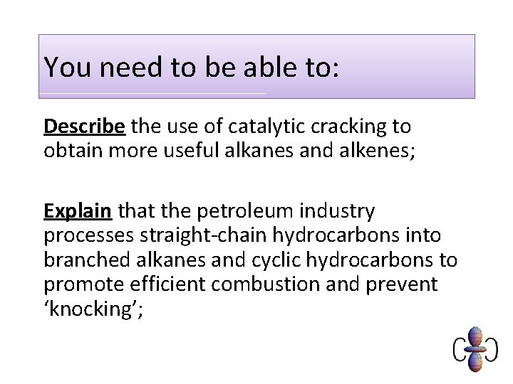 You need to be able to: Describe the use of catalytic cracking to obtain