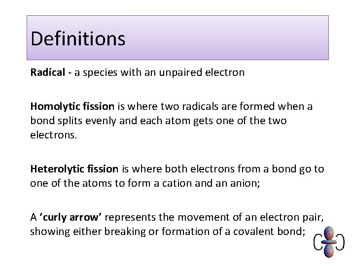 Definitions Radical - a species with an unpaired electron Homolytic fission is where two