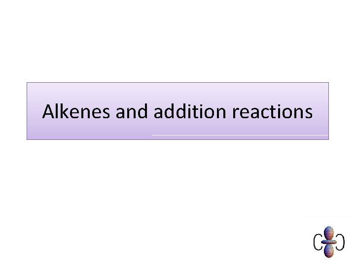 Alkenes and addition reactions 