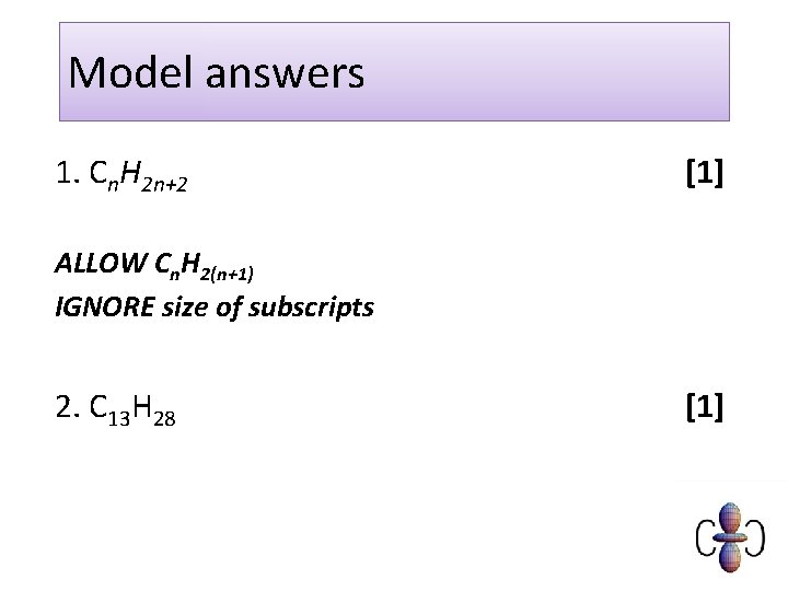 Model answers 1. Cn. H 2 n+2 [1] ALLOW Cn. H 2(n+1) IGNORE size