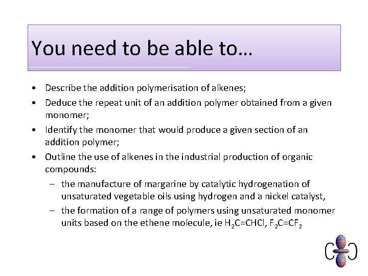You need to be able to… • Describe the addition polymerisation of alkenes; •