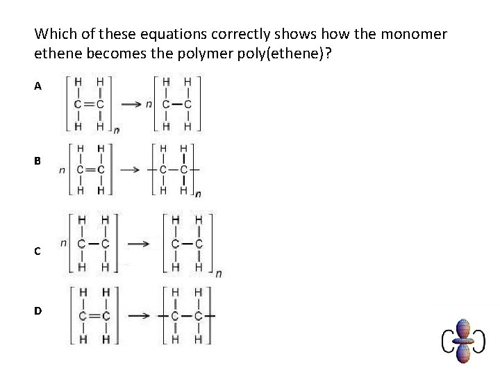 Which of these equations correctly shows how the monomer ethene becomes the polymer poly(ethene)?