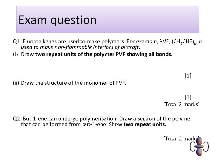 Exam question Q 1. Fluoroalkenes are used to make polymers. For example, PVF, (CH