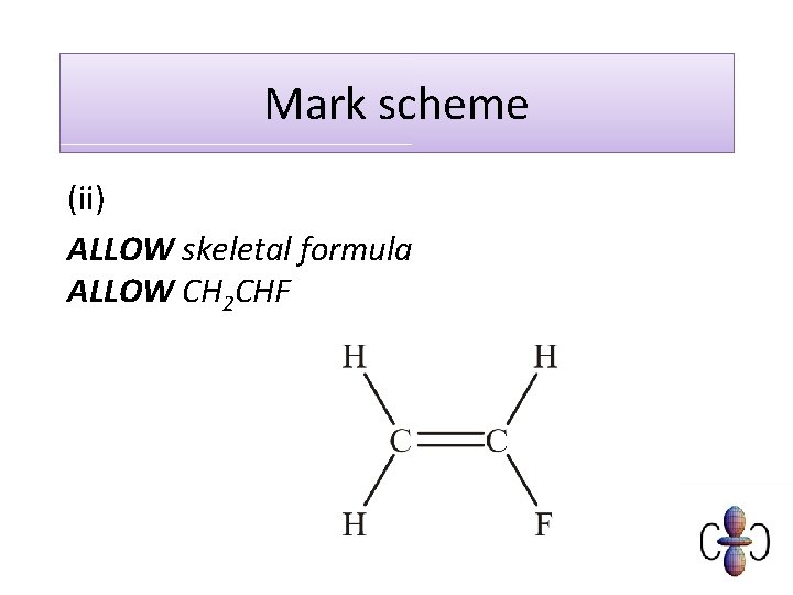 Mark scheme (ii) ALLOW skeletal formula ALLOW CH 2 CHF 