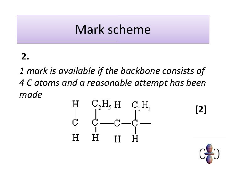 Mark scheme 2. 1 mark is available if the backbone consists of 4 C