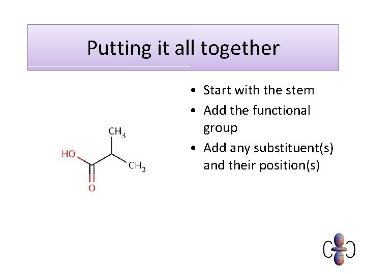 Putting it all together • Start with the stem • Add the functional group