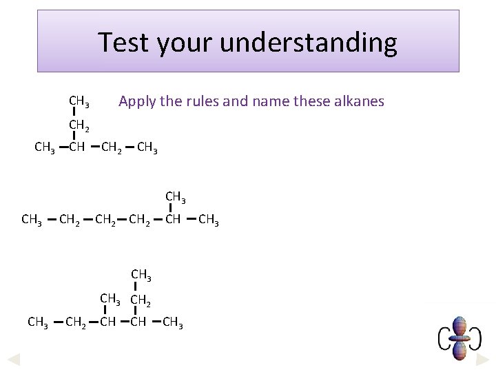 Test your understanding Apply the rules and name these alkanes CH 3 CH 2