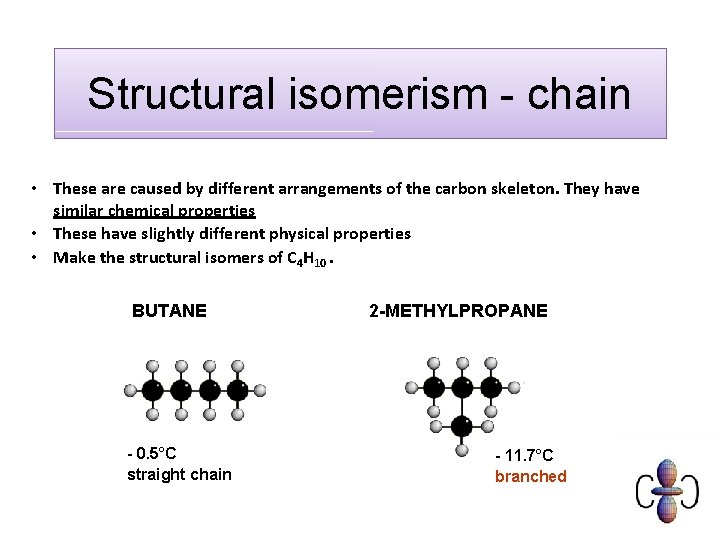 Structural isomerism - chain • These are caused by different arrangements of the carbon