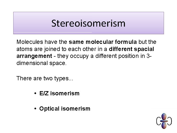 Stereoisomerism Molecules have the same molecular formula but the atoms are joined to each