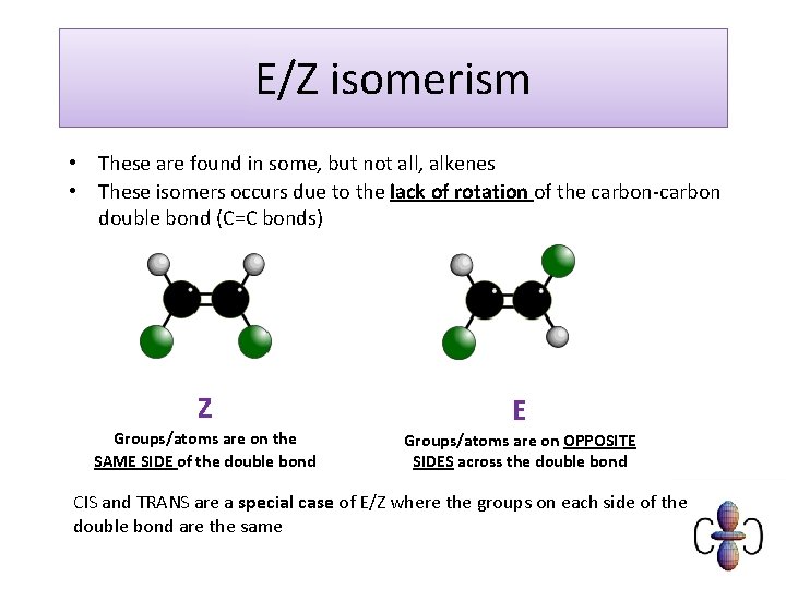 E/Z isomerism • These are found in some, but not all, alkenes • These