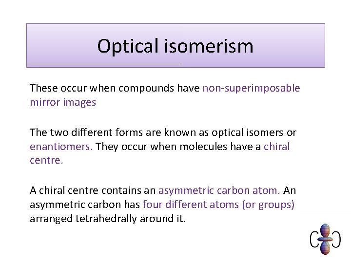 Optical isomerism These occur when compounds have non-superimposable mirror images The two different forms