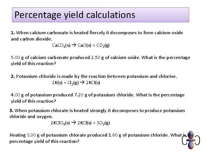 Percentage yield calculations 1. When calcium carbonate is heated fiercely it decomposes to form