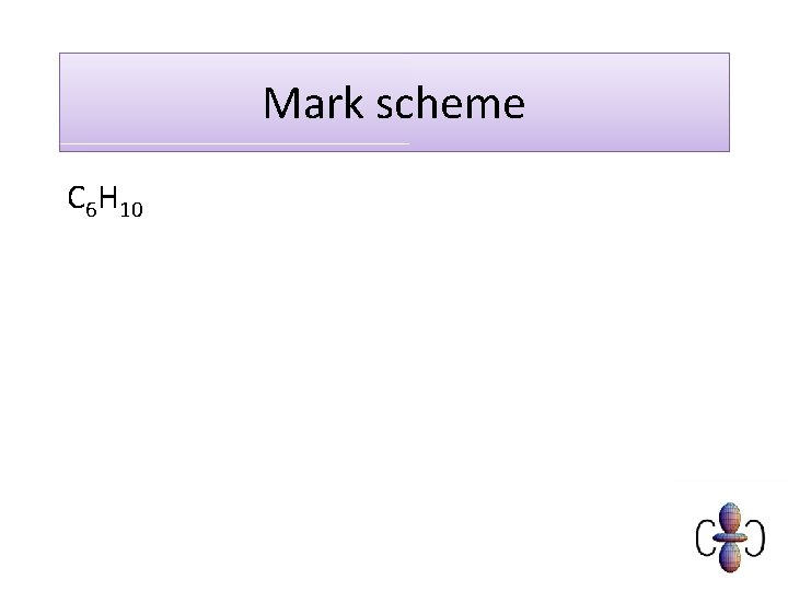 Mark scheme C 6 H 10 