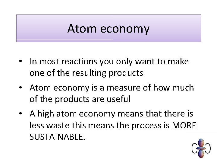 Atom economy • In most reactions you only want to make one of the