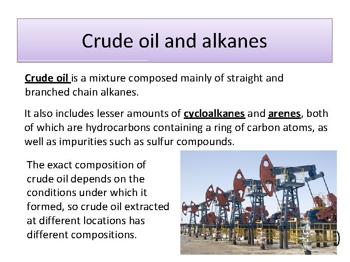Crude oil and alkanes Crude oil is a mixture composed mainly of straight and