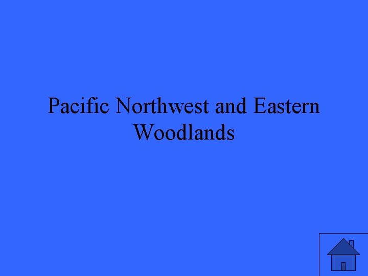 Pacific Northwest and Eastern Woodlands 