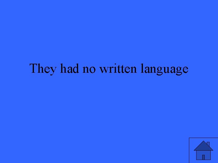 They had no written language 