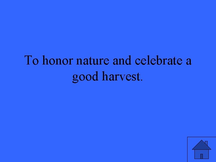 To honor nature and celebrate a good harvest. 
