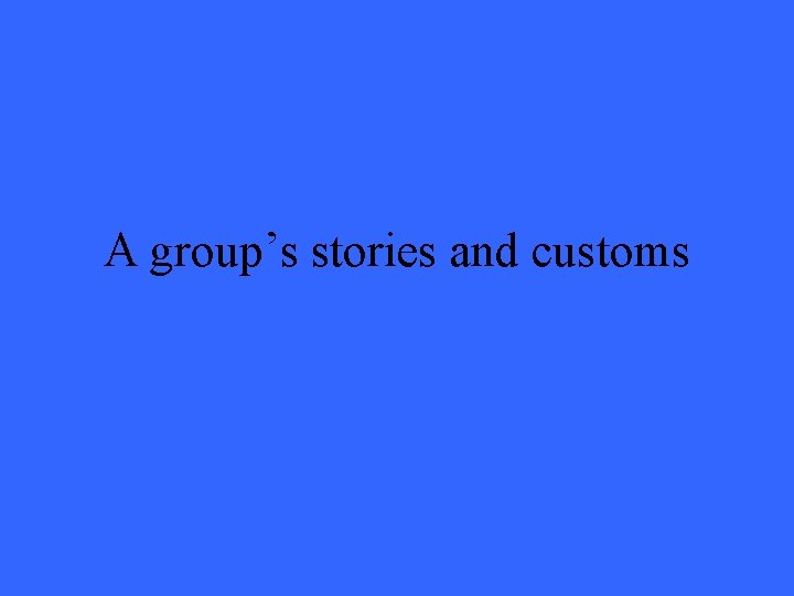 A group’s stories and customs 