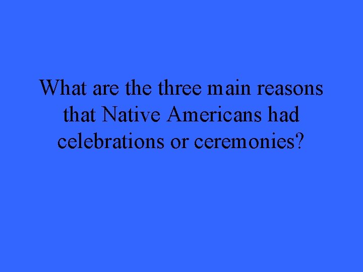 What are three main reasons that Native Americans had celebrations or ceremonies? 