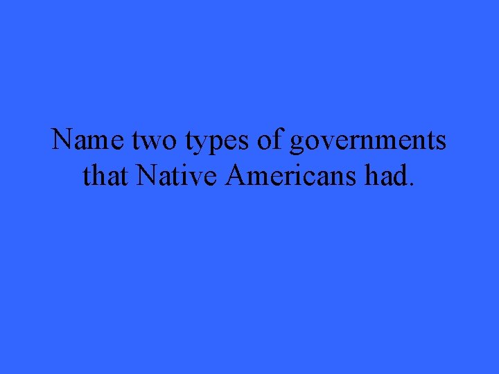 Name two types of governments that Native Americans had. 