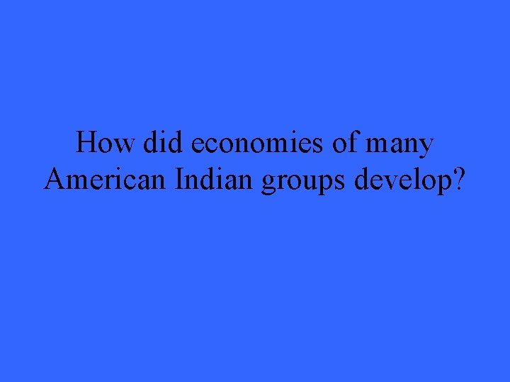 How did economies of many American Indian groups develop? 