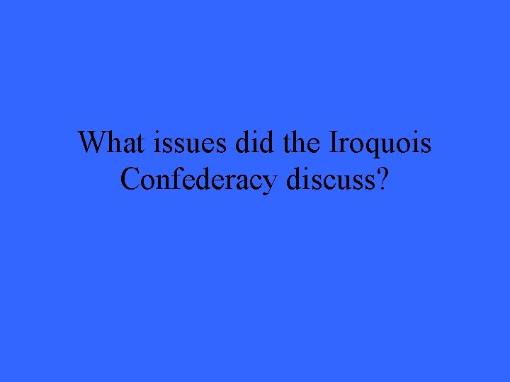 What issues did the Iroquois Confederacy discuss? 