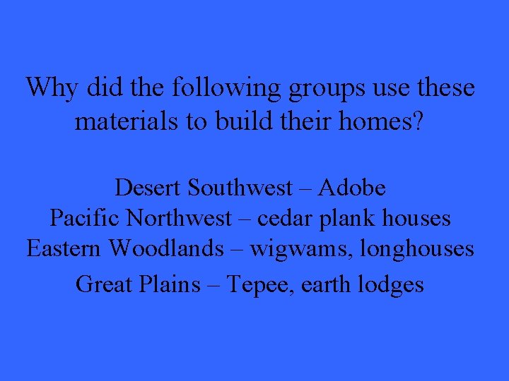 Why did the following groups use these materials to build their homes? Desert Southwest