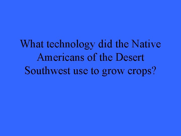 What technology did the Native Americans of the Desert Southwest use to grow crops?