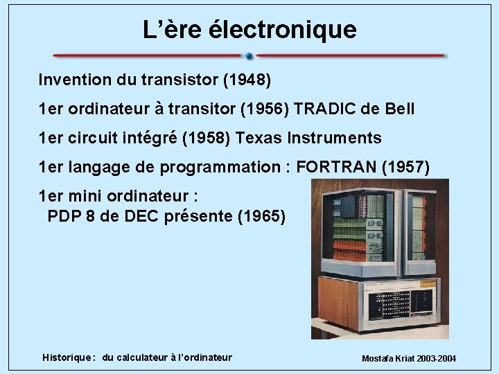 L’ère électronique Invention du transistor (1948) 1 er ordinateur à transitor (1956) TRADIC de