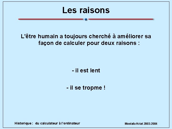 Les raisons L'être humain a toujours cherché à améliorer sa façon de calculer pour