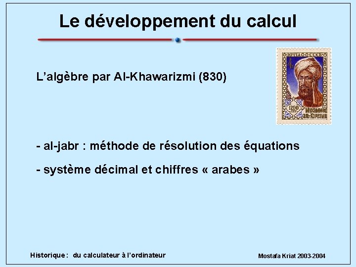 Le développement du calcul L’algèbre par Al-Khawarizmi (830) - al-jabr : méthode de résolution