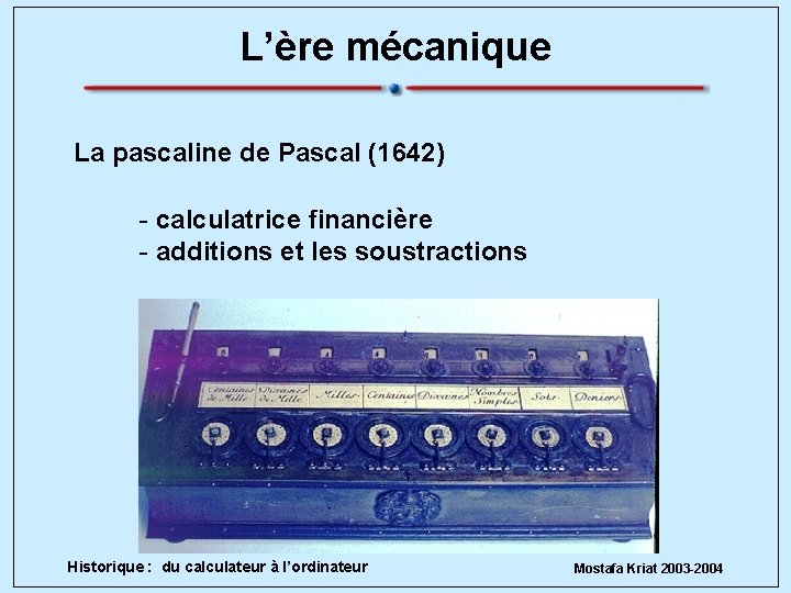 L’ère mécanique La pascaline de Pascal (1642) - calculatrice financière - additions et les