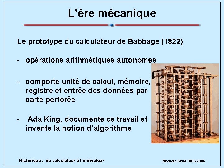 L’ère mécanique Le prototype du calculateur de Babbage (1822) - opérations arithmétiques autonomes -