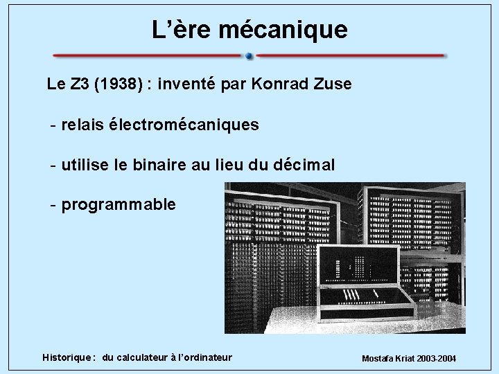 L’ère mécanique Le Z 3 (1938) : inventé par Konrad Zuse - relais électromécaniques