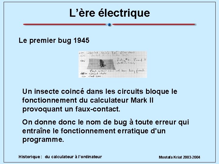 L’ère électrique Le premier bug 1945 Un insecte coincé dans les circuits bloque le