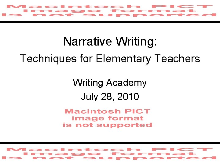 Narrative Writing: Techniques for Elementary Teachers Writing Academy July 28, 2010 Narrative Writing: Techniques for Elementary Teachers Writing Academy July 28, 2010