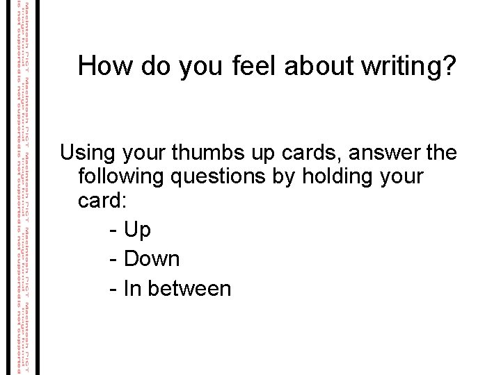 How do you feel about writing? Using your thumbs up cards, answer the following How do you feel about writing? Using your thumbs up cards, answer the following