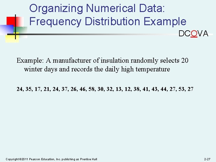 Organizing Numerical Data: Frequency Distribution Example DCOVA Example: A manufacturer of insulation randomly selects