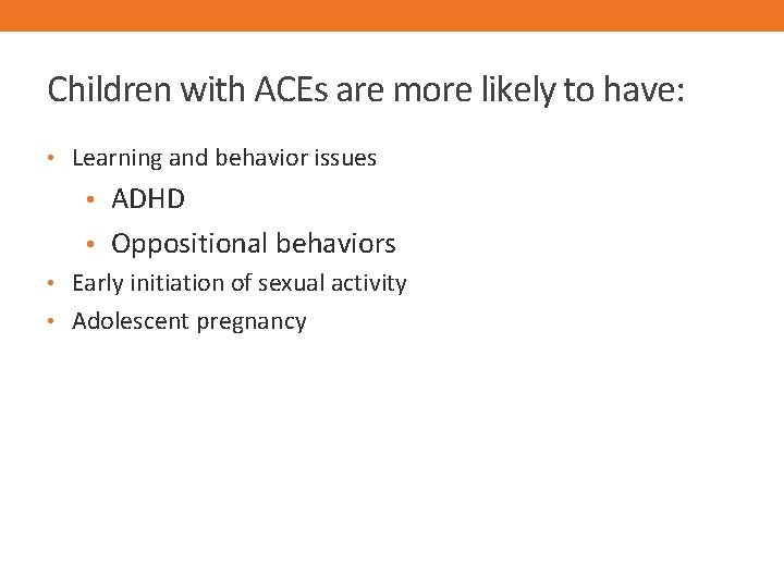 Children with ACEs are more likely to have: • Learning and behavior issues •