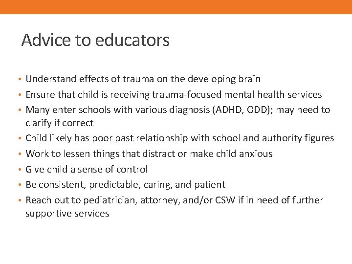 Advice to educators • Understand effects of trauma on the developing brain • Ensure