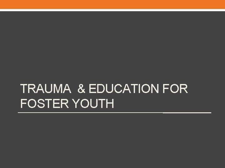 TRAUMA & EDUCATION FOR FOSTER YOUTH 